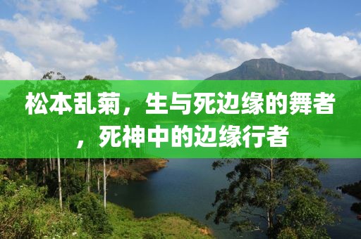 松本乱菊，生与死边缘的舞者，死神中的边缘行者